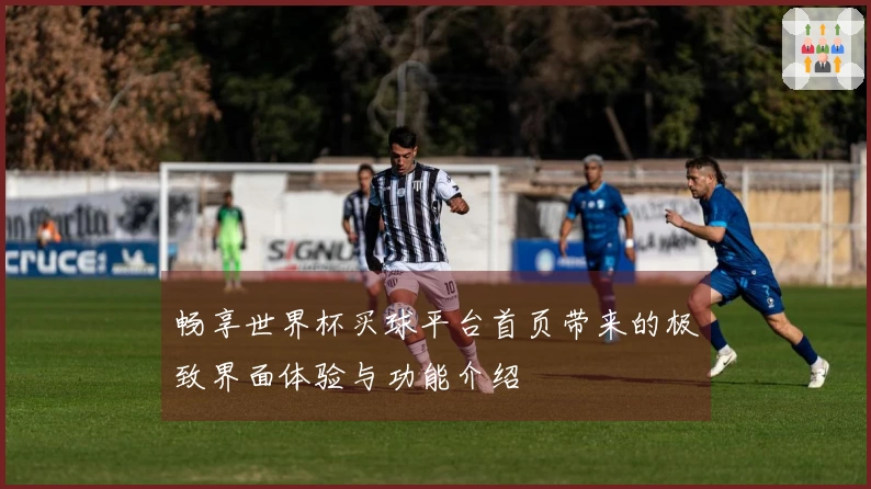 畅享世界杯买球平台首页带来的极致界面体验与功能介绍