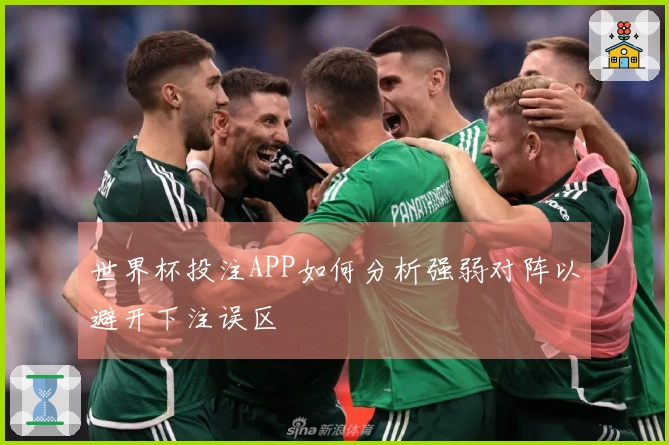 世界杯投注APP如何分析强弱对阵以避开下注误区
