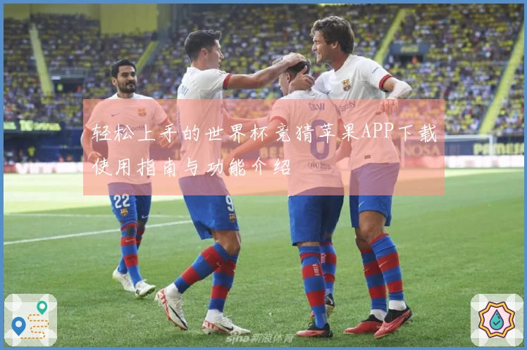 轻松上手的世界杯竞猜苹果APP下载使用指南与功能介绍